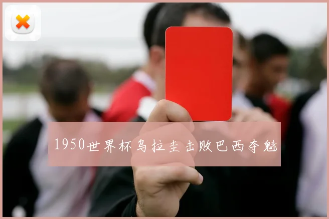 1950世界杯乌拉圭击败巴西夺魁