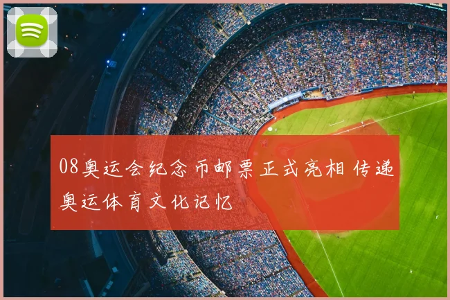08奥运会纪念币邮票正式亮相 传递奥运体育文化记忆