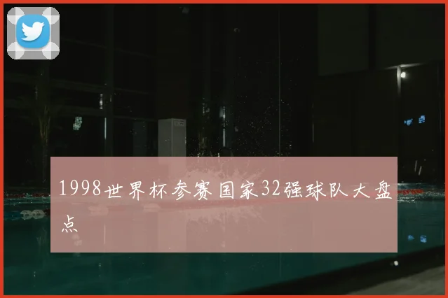 1998世界杯参赛国家32强球队大盘点
