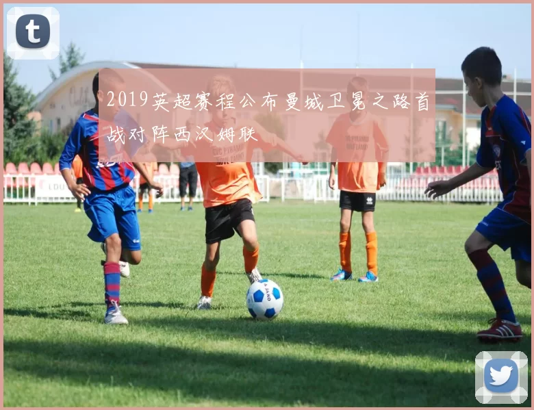 2019英超赛程公布曼城卫冕之路首战对阵西汉姆联