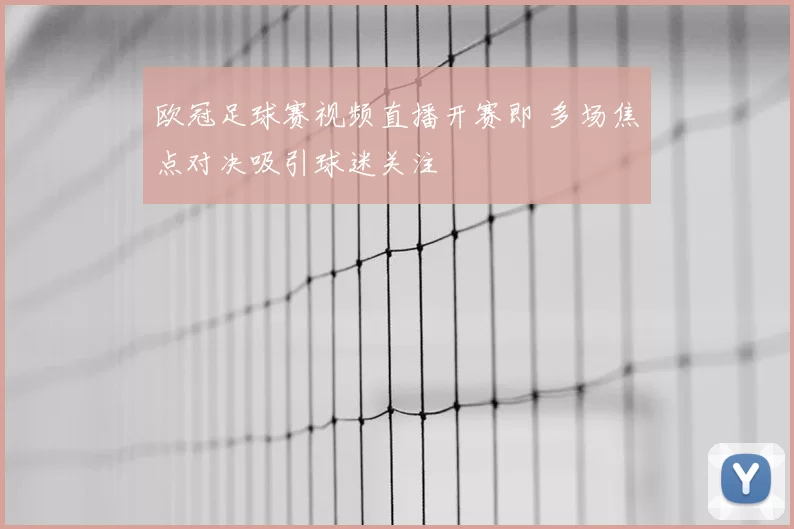 欧冠足球赛视频直播开赛即 多场焦点对决吸引球迷关注