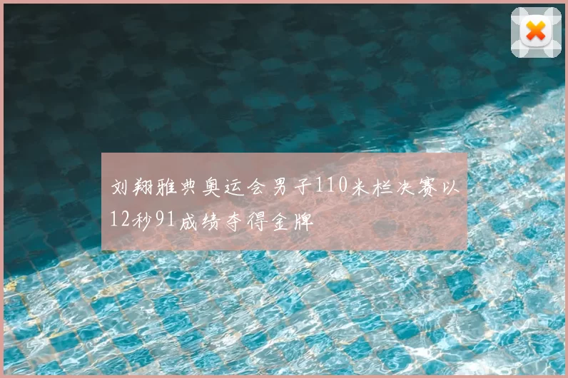 刘翔雅典奥运会男子110米栏决赛以12秒91成绩夺得金牌