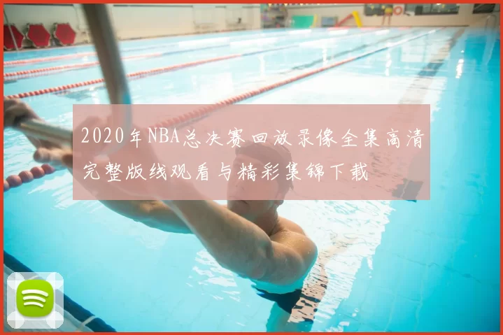 2020年NBA总决赛回放录像全集高清完整版线观看与精彩集锦下载